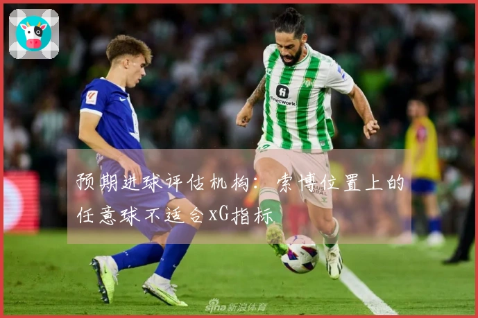 预期进球评估机构：索博位置上的任意球不适合xG指标